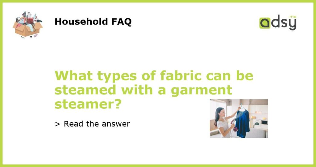 What types of fabric can be steamed with a garment steamer featured