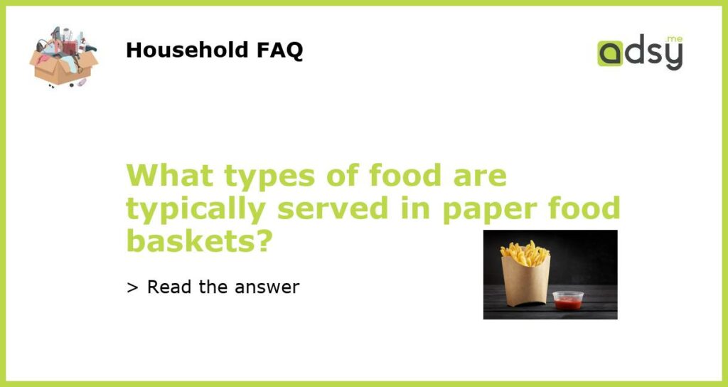 What types of food are typically served in paper food baskets featured