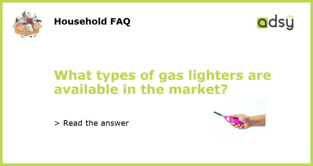 What types of gas lighters are available in the market featured