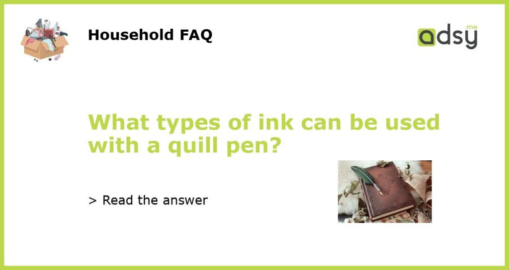 What types of ink can be used with a quill pen?