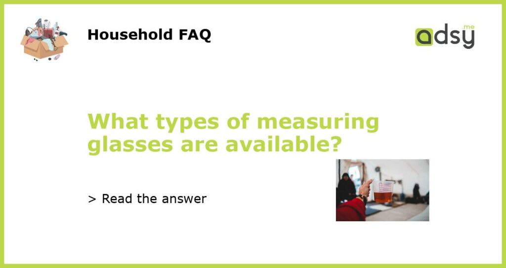 What types of measuring glasses are available featured