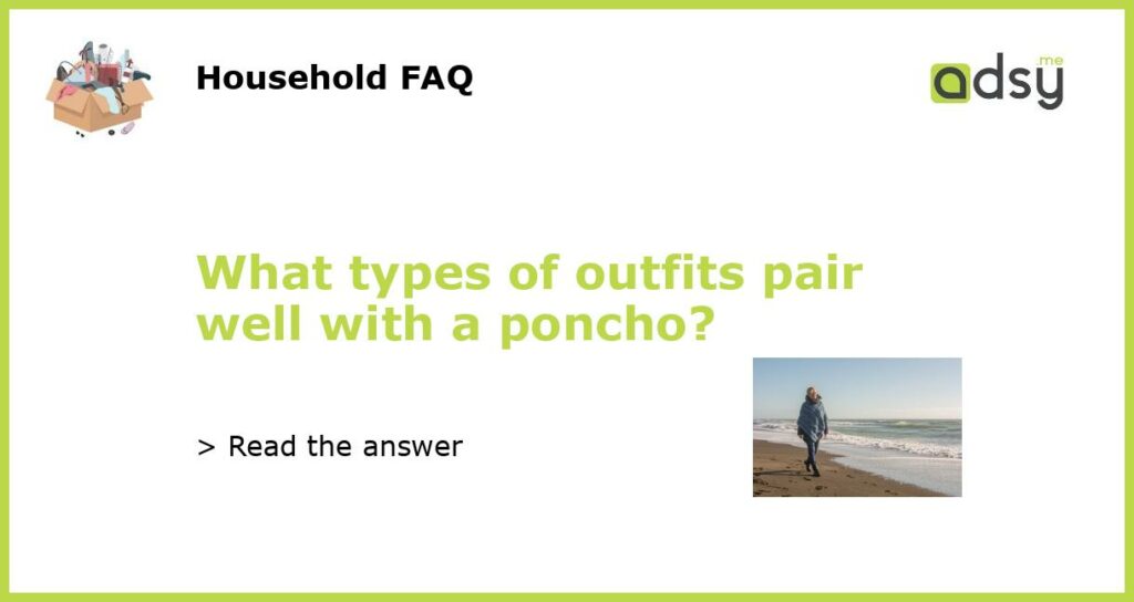 What types of outfits pair well with a poncho featured