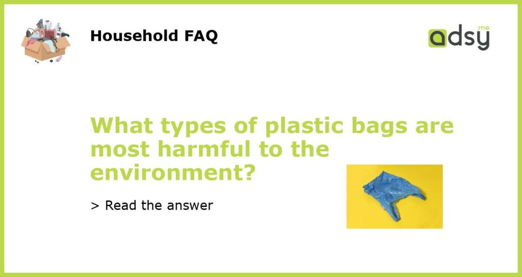 What types of plastic bags are most harmful to the environment?