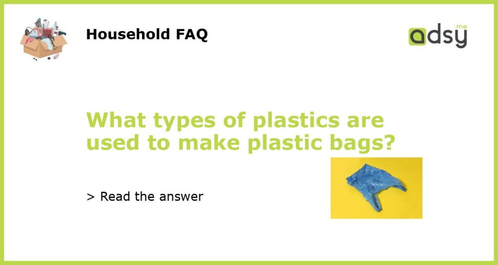 What types of plastics are used to make plastic bags?