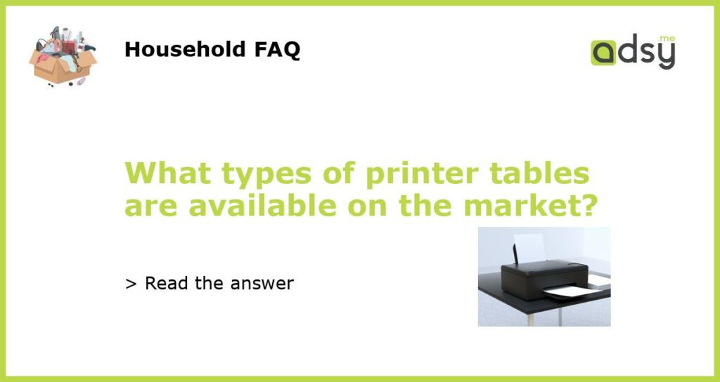 What types of printer tables are available on the market featured