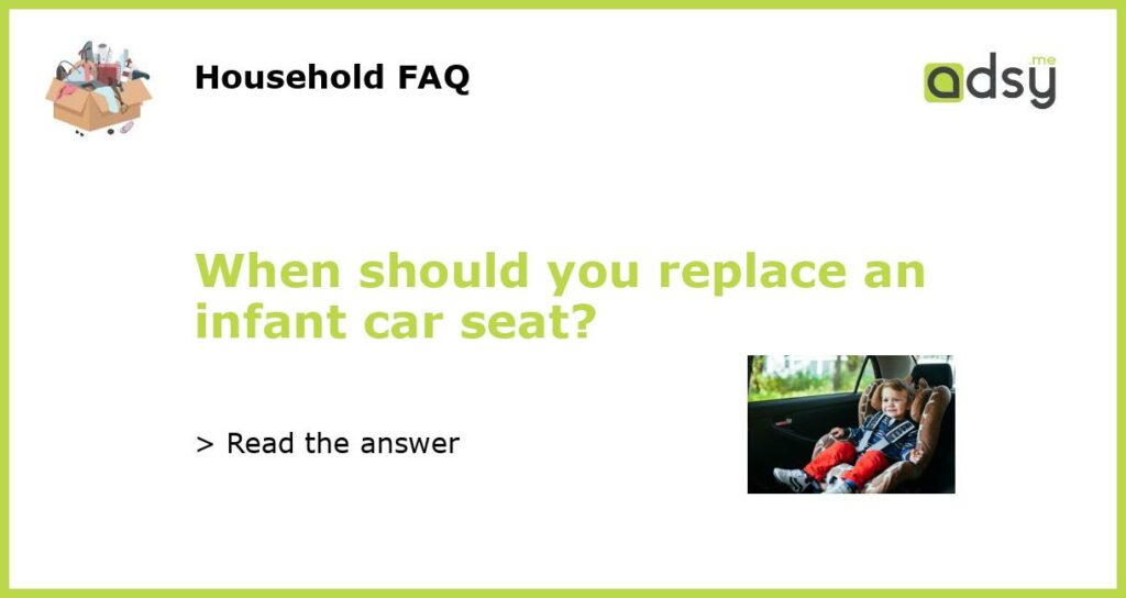 When should you replace an infant car seat?