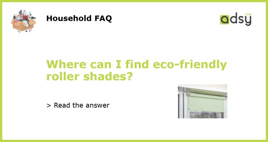 Where can I find eco friendly roller shades featured