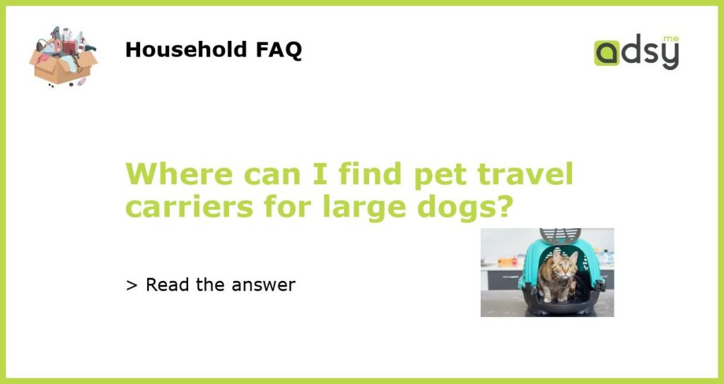 Where can I find pet travel carriers for large dogs featured