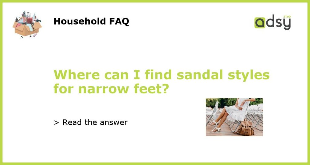Where can I find sandal styles for narrow feet featured