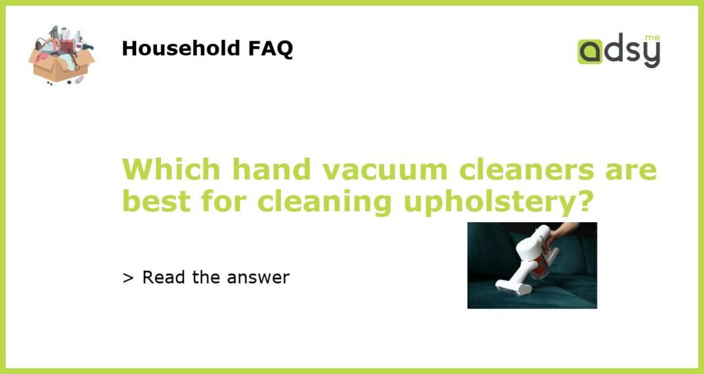 Which hand vacuum cleaners are best for cleaning upholstery featured