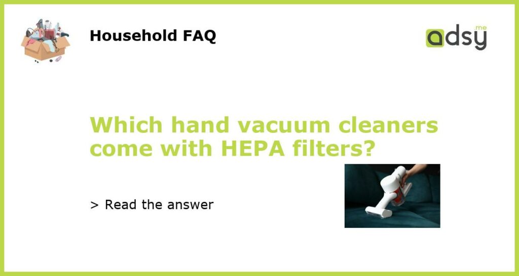 Which hand vacuum cleaners come with HEPA filters featured