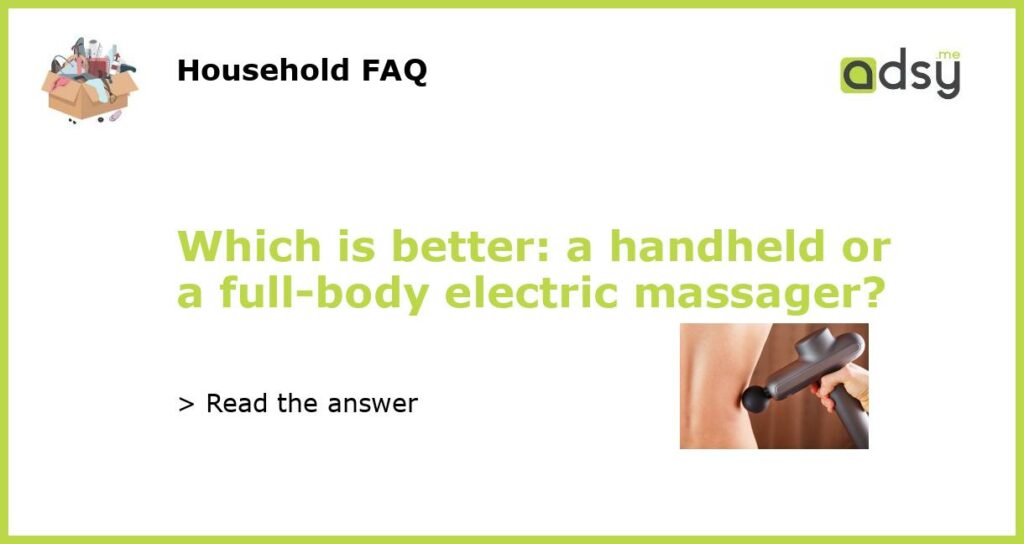 Which is better a handheld or a full body electric massager featured