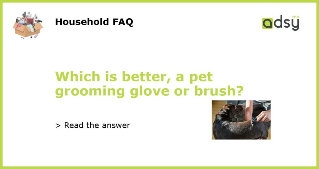 Which is better a pet grooming glove or brush featured