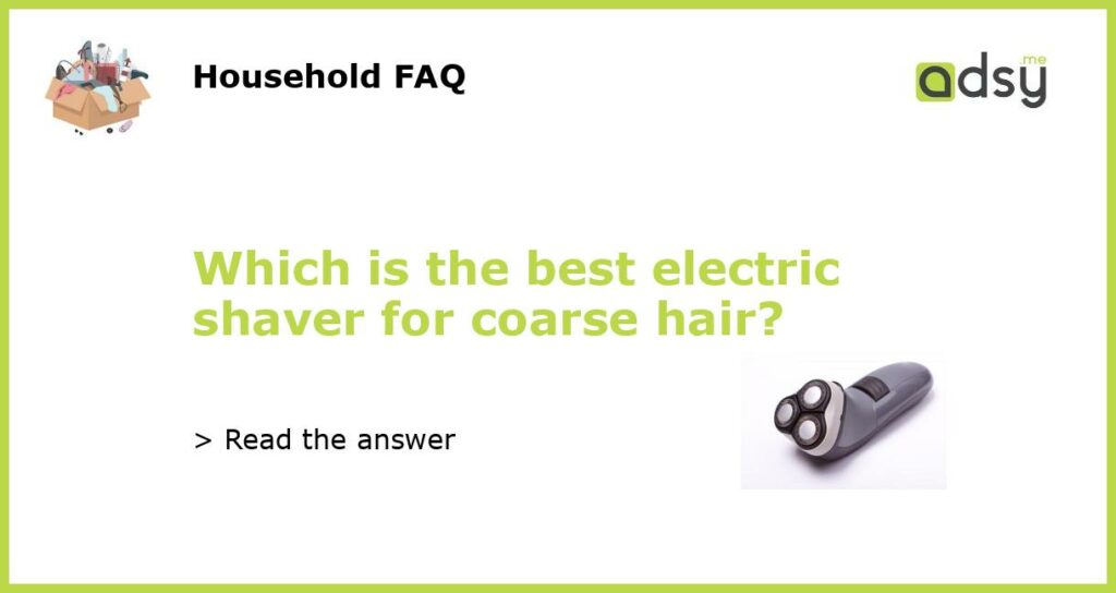 Which is the best electric shaver for coarse hair featured