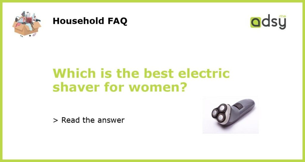 Which is the best electric shaver for women featured
