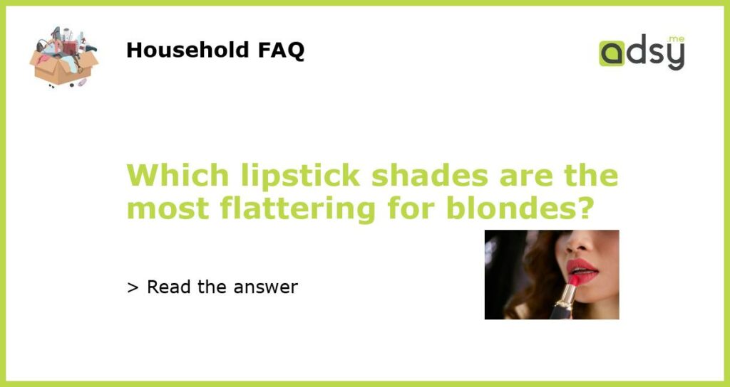 Which lipstick shades are the most flattering for blondes featured