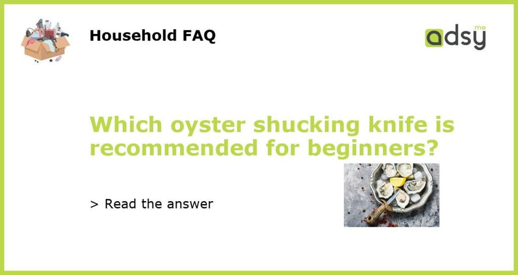 Which oyster shucking knife is recommended for beginners featured