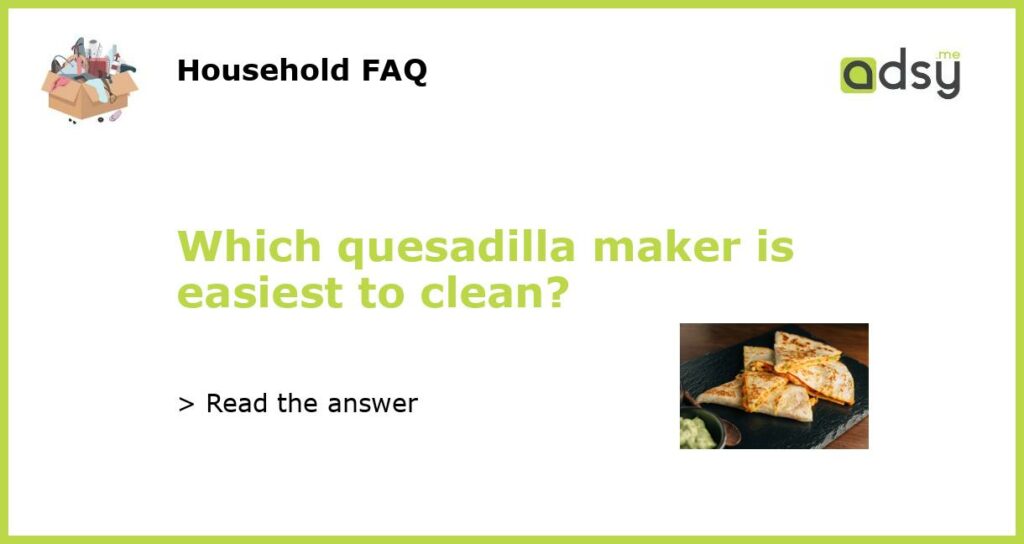 Which quesadilla maker is easiest to clean featured