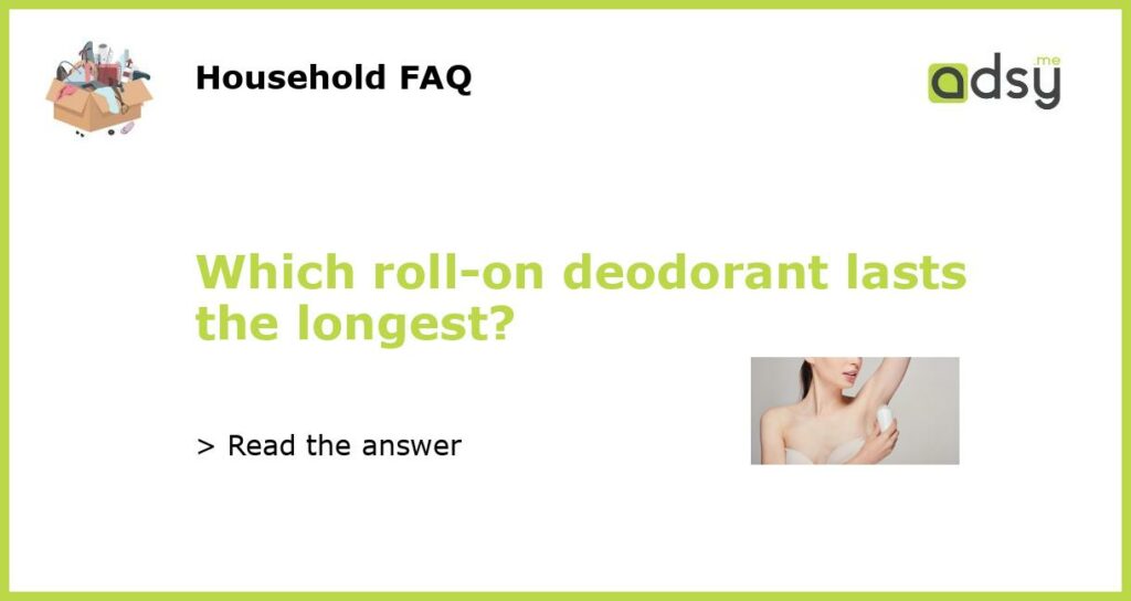 Which roll on deodorant lasts the longest featured