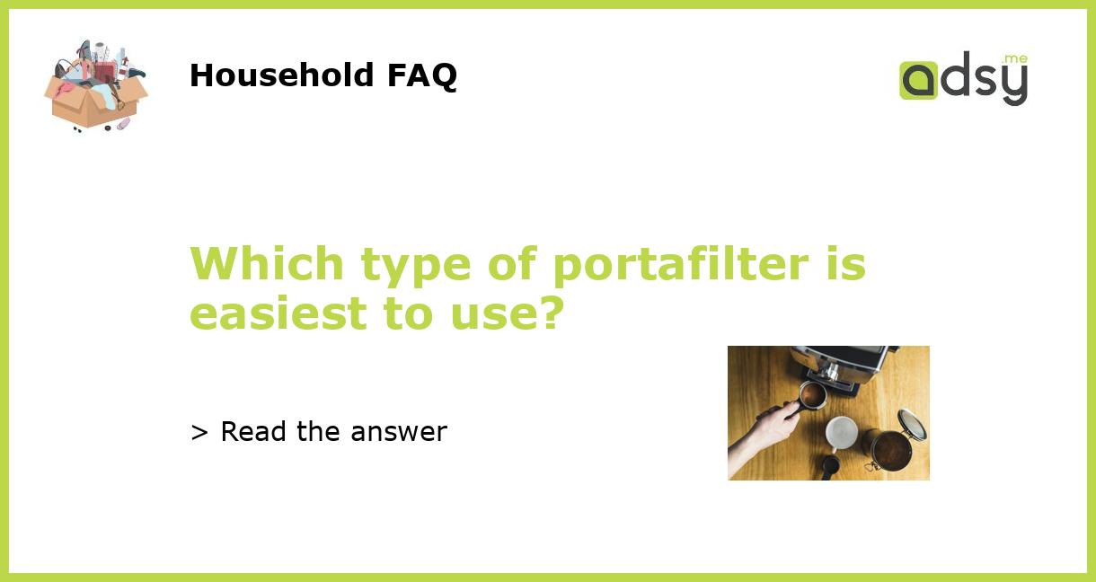 Which type of portafilter is easiest to use?