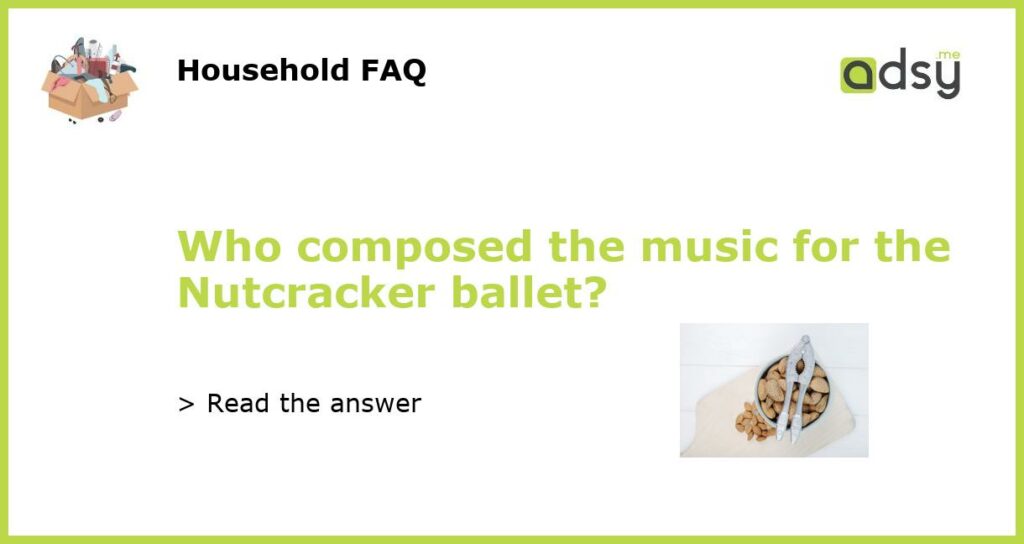 Who composed the music for the Nutcracker ballet?