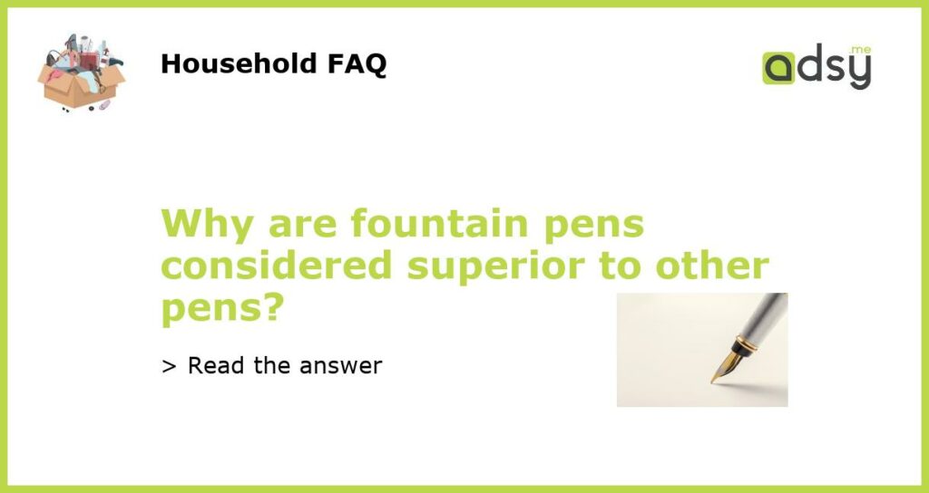 Why are fountain pens considered superior to other pens?