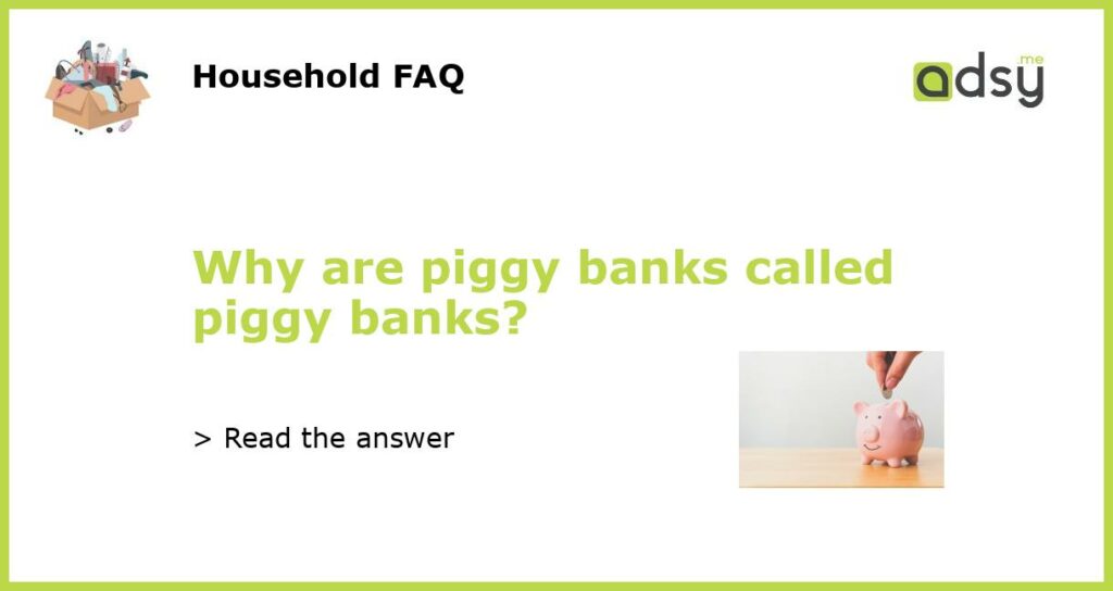 Why are piggy banks called piggy banks?