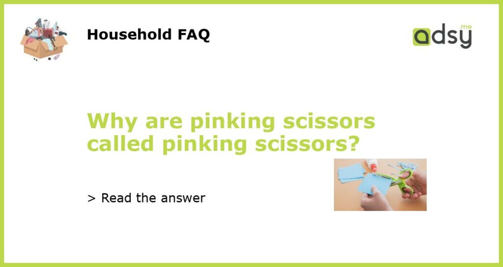 Why are pinking scissors called pinking scissors featured