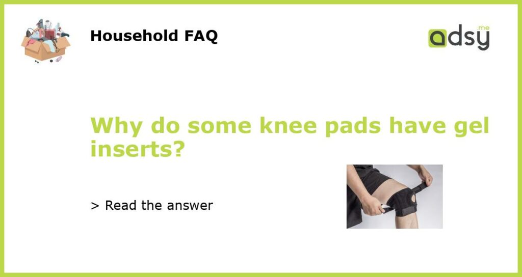 Why do some knee pads have gel inserts?