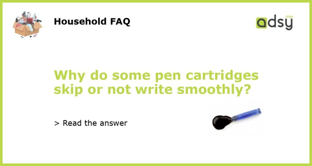 Why do some pen cartridges skip or not write smoothly?