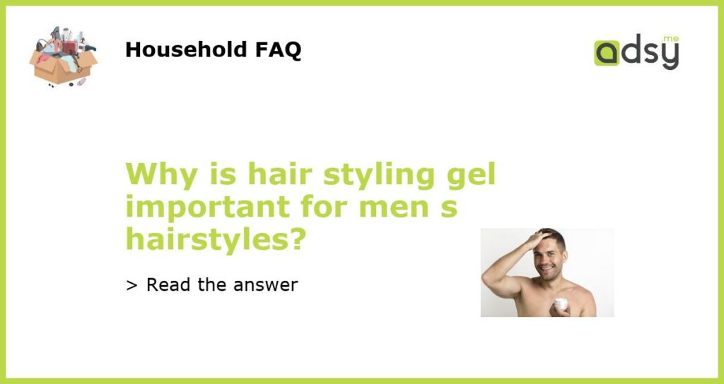 Why is hair styling gel important for men s hairstyles featured