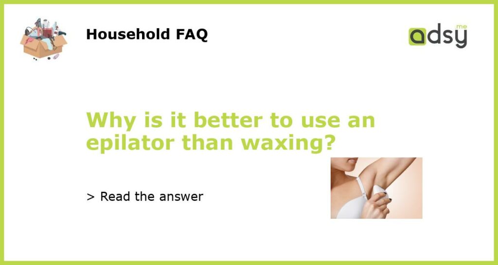 Why is it better to use an epilator than waxing featured