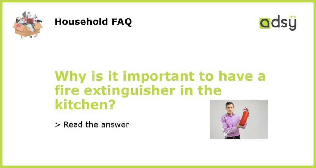Why is it important to have a fire extinguisher in the kitchen?