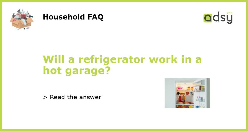 Will a refrigerator work in a hot garage?
