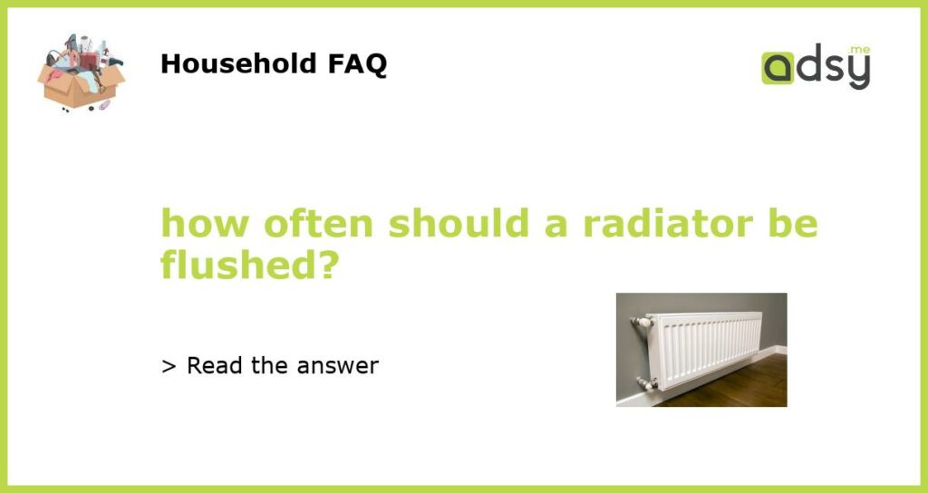 how often should a radiator be flushed featured