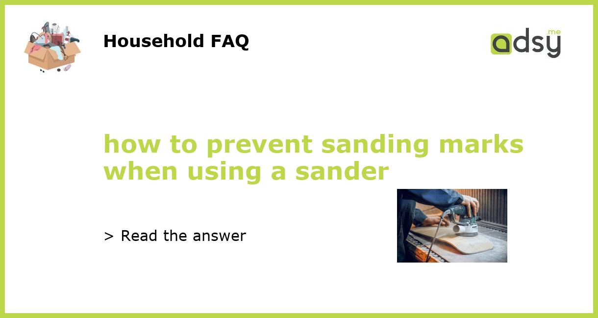 how to prevent sanding marks when using a sander