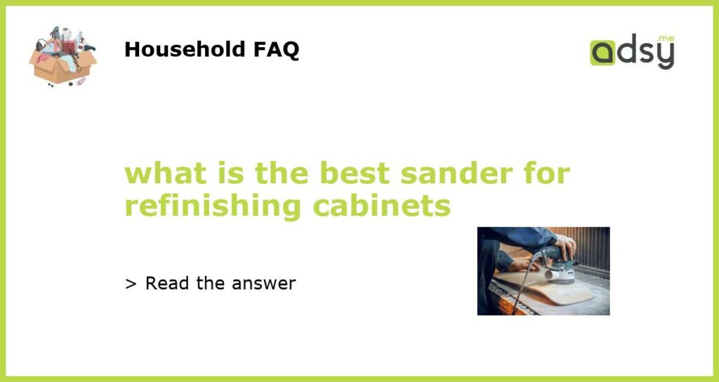 what is the best sander for refinishing cabinets featured