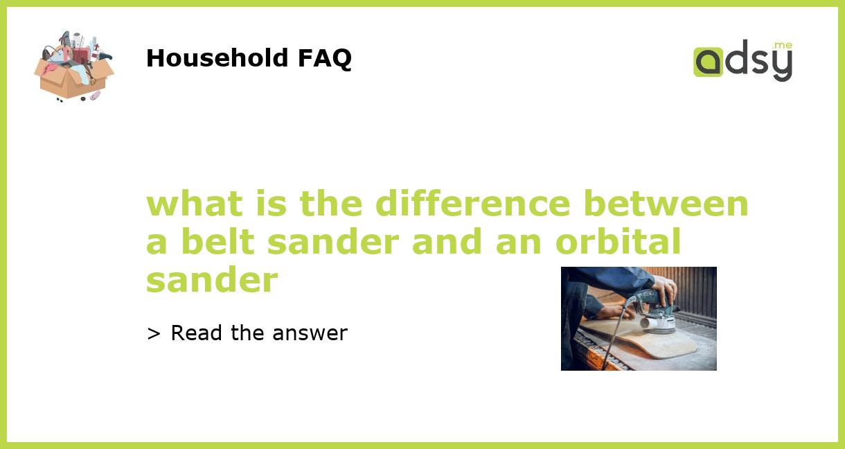 what is the difference between a belt sander and an orbital sander