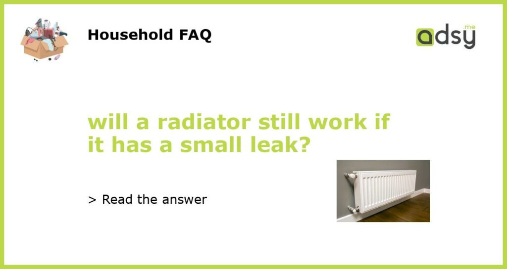 will a radiator still work if it has a small leak featured