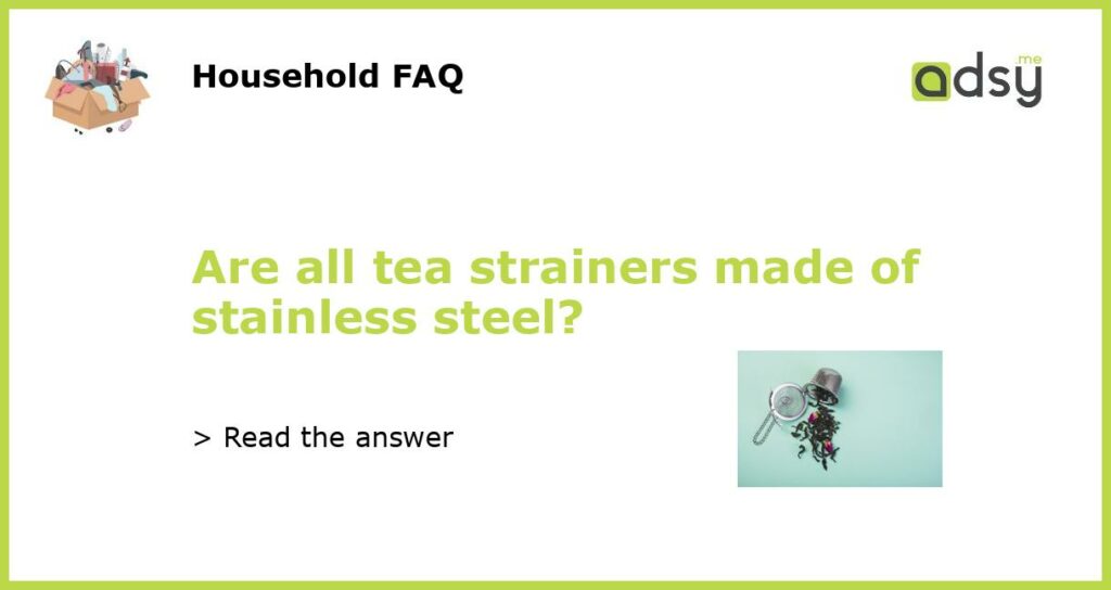 Are all tea strainers made of stainless steel featured