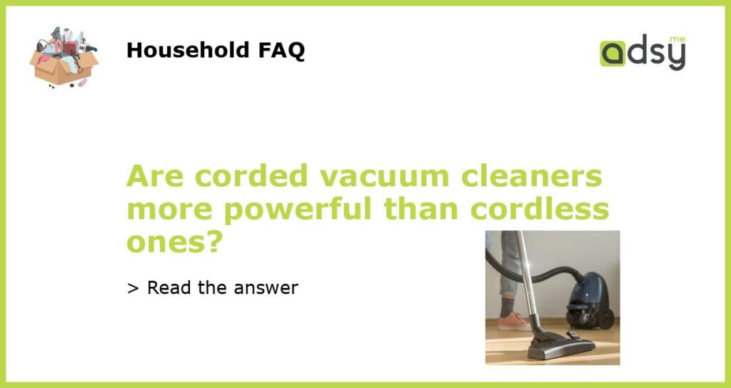 Are corded vacuum cleaners more powerful than cordless ones featured