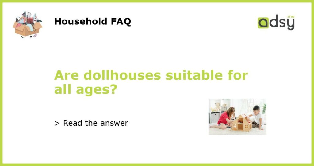 Are dollhouses suitable for all ages?