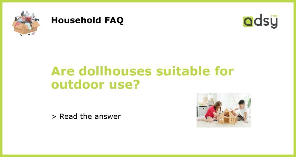 Are dollhouses suitable for outdoor use featured