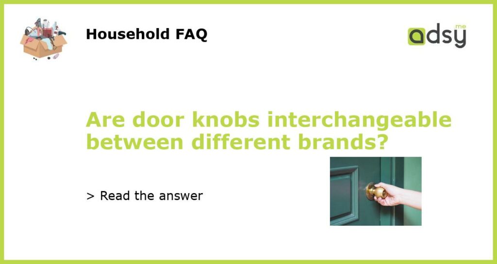 Are door knobs interchangeable between different brands featured