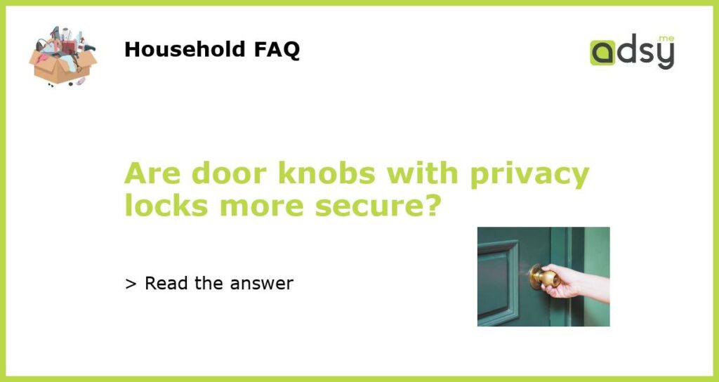 Are door knobs with privacy locks more secure featured