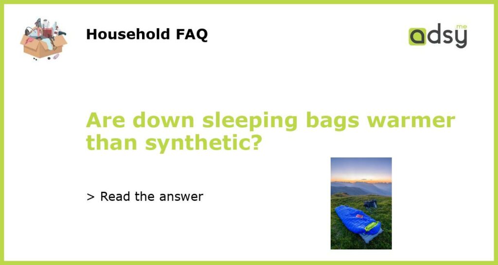 Are down sleeping bags warmer than synthetic featured