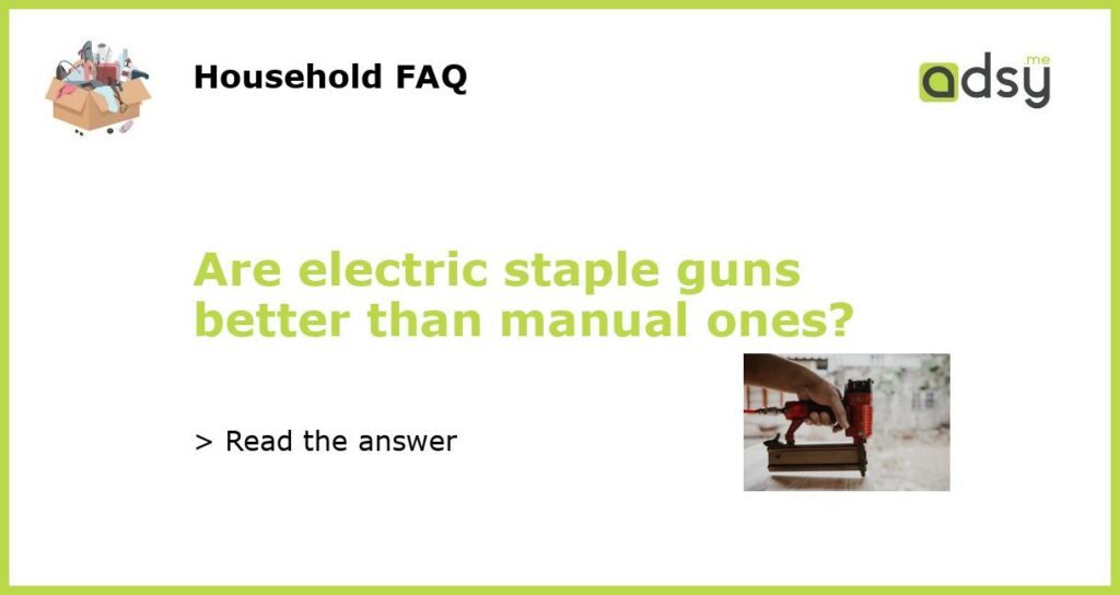 Are electric staple guns better than manual ones featured