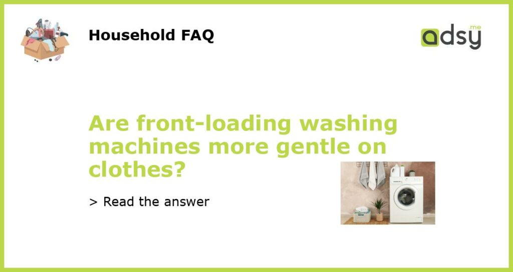 Are front loading washing machines more gentle on clothes featured