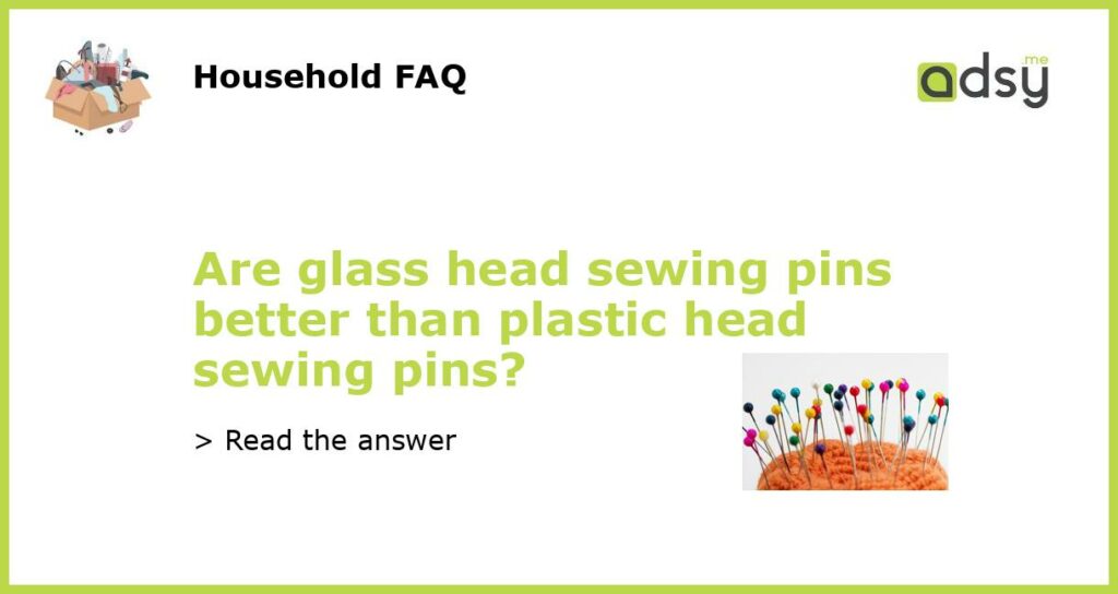 Are glass head sewing pins better than plastic head sewing pins featured