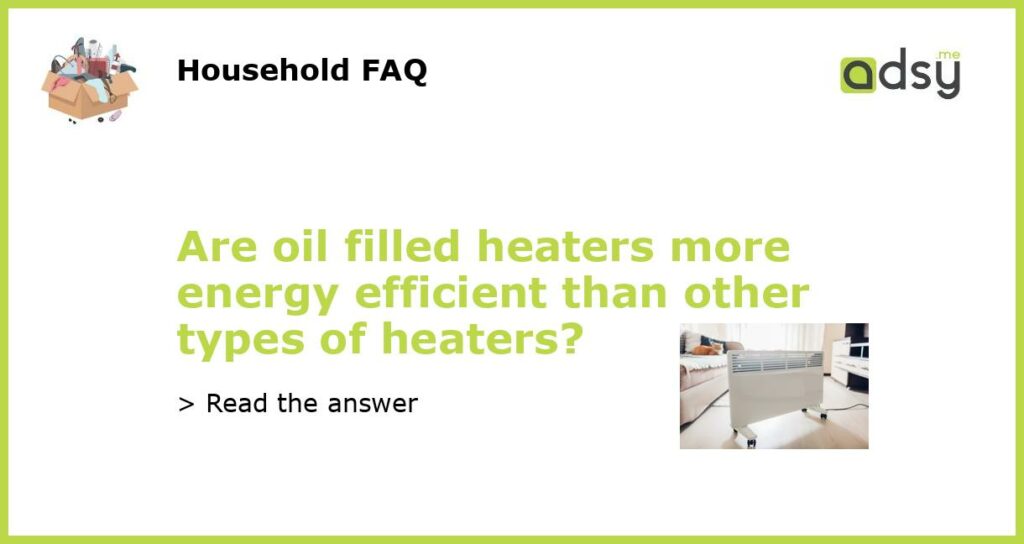 Are oil filled heaters more energy efficient than other types of heaters featured